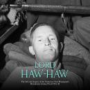 Lord Haw-Haw: The Life and Legacy of the Notorious Nazi Propaganda Broadcaster during World War II Audiobook
