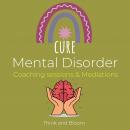Cure Mental Disorder Coaching sessions & Mediations: paradigm shift, deconstruct pattern, raise awar Audiobook