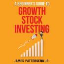 A Beginner's Guide to Growth Stock Investing: How to Grow Your Wealth and Create a Secure Financial  Audiobook