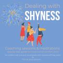 Dealing with Shyness - Coaching sessions & meditations: step by step guide to move out of comfort zo Audiobook