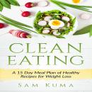 Clean Eating: A 15 Day Meal Plan of Healthy Recipes for Weight Loss Audiobook