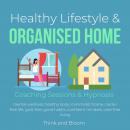 Healthy Lifestyle & Organised Home Coaching Sessions & Hypnosis: mental wellness, healthy body, mini Audiobook