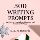 500 Writing Prompts for Fiction, Journaling, Blogging, and Creative Writing Audiobook