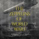 The Zeppelins of World War I: The History and Legacy of Zeppelin Air Raids during the Great War Audiobook