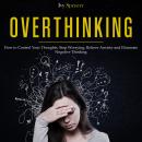 Overthinking: How to Control Your Thoughts. Stop Worrying, Relieve Anxiety and Eliminate Negative Th Audiobook