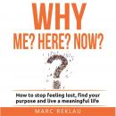 Why Me? Why Here? Why Now?: How to stop feeling lost, find your purpose and live a meaningful life Audiobook