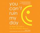 You Can't Ruin My Day: 52 Wake-Up Calls to Turn Any Situation Around Audiobook