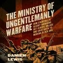 The Ministry of Ungentlemanly Warfare: How Churchill's Secret Warriors Set Europe Ablaze and Gave Bi Audiobook