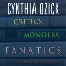 Critics, Monsters, Fanatics, and Other Literary Essays Audiobook