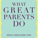What Great Parents Do: 75 Simple Strategies for Raising Kids Who Thrive Audiobook