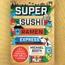 Super Sushi Ramen Express: One Family's Journey Through the Belly of Japan Audiobook