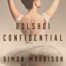 Bolshoi Confidential: Secrets of the Russian Ballet--From the Rule of the Tsars to Today Audiobook