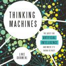 Thinking Machines: The Quest for Artificial Intelligence--and Where It's Taking Us Next Audiobook