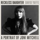 Reckless Daughter: A Portrait of Joni Mitchell Audiobook