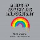 A Life of Adventure and Delight Audiobook