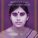 Mother of the Unseen World: The Mystery of Mother Meera Audiobook