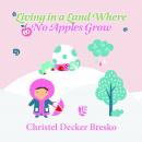 Living in a Land Where no Apples Grow Audiobook