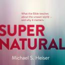 Supernatural: What the Bible Teaches about the Unseen World—And Why It Matters Audiobook