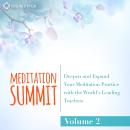 The Meditation Summit: Volume 2: Deepen and Expand Your Meditation Practice with the World's Leading Teachers Audiobook