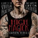 High Magick: A Guide to the Spiritual Practices That Saved My Life on Death Row Audiobook