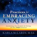 Practices for Embracing Anxiety: Accessing the Wisdom and Energy of This Vital Emotion Audiobook
