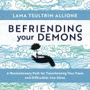 Befriending Your Demons: A Revolutionary Path for Transforming Your Fears and Difficulties into Allies Audiobook