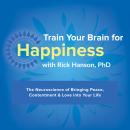 Train Your Brain for Happiness: The Neuroscience of Bringing Peace, Contentment & Love into Your Life Audiobook