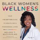 Black Women's Wellness: Your 'I've Got This!' Guide to Health, Sex, and Phenomenal Living Audiobook