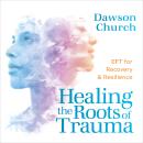 Healing the Roots of Trauma: EFT for Recovery and Resilience Audiobook