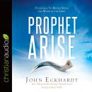 Prophet, Arise: Your Call to Boldly Speak the Word of the Lord Audiobook