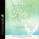 Mornings With the Holy Spirit: Listening Daily to the Still, Small Voice of God Audiobook