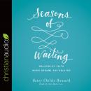 Seasons of Waiting: Walking by Faith When Dreams Are Delayed Audiobook