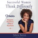 Successful Women Think Differently: 9 Habits to Make You Happier, Healthier, and More Resilient Audiobook