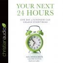 Your Next 24 Hours: One Day of Kindness Can Change Everything Audiobook