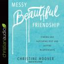 Messy Beautiful Friendship: Finding and Nurturing Deep and Lasting Relationships Audiobook