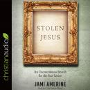 Stolen Jesus: An Unconventional Search for the Real Savior Audiobook
