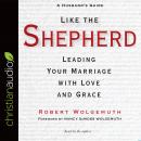 Like the Shepherd: Leading Your Marriage with Love and Grace Audiobook