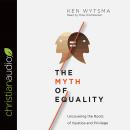 The Myth of Equality: Uncovering the Roots of Injustice and Privilege Audiobook
