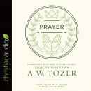 Prayer: Communing with God in Everything--Collected Insights from A. W. Tozer Audiobook