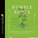 Humble Roots: How Humility Grounds and Nourishes Your Soul Audiobook