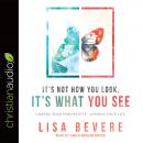 It's Not How You Look, It's What You See: Change Your Perspective--Change Your Life Audiobook