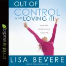 Out of Control and Loving It: Giving God Complete Control of Your Life Audiobook