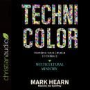 Technicolor: Inspiring Your Church to Embrace Multicultural Ministry Audiobook