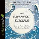 The Imperfect Disciple: Grace for People Who Can't Get Their Act Together Audiobook
