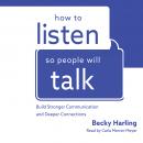 How to Listen So People Will Talk: Build Stronger Communication and Deeper Connections Audiobook