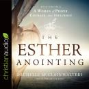 The Esther Anointing: Becoming a Woman of Prayer, Courage, and Influence Audiobook