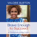 Brave Enough to Succeed: 40 Strategies for Getting Unstuck Audiobook