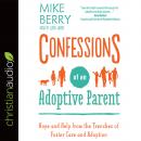 Confessions of an Adoptive Parent: Hope and Help from the Trenches of Foster Care and Adoption, Mike Berry
