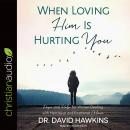 When Loving Him Is Hurting You: Hope and Help for Women Dealing With Narcissism and Emotional Abuse