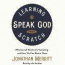 Learning to Speak God from Scratch: Why Sacred Words Are Vanishing--and How We Can Revive Them Audiobook